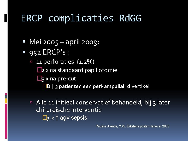 ERCP complicaties Rd. GG Mei 2005 – april 2009: 952 ERCP’s : 11 perforaties