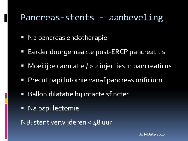 Pancreas-stents - aanbeveling Na pancreas endotherapie Eerder doorgemaakte post-ERCP pancreatitis Moeilijke canulatie / >