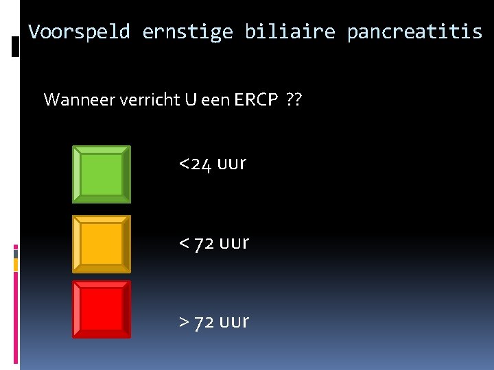 Voorspeld ernstige biliaire pancreatitis Wanneer verricht U een ERCP ? ? <24 uur <