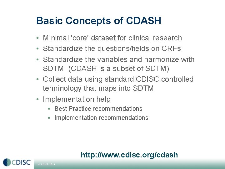 Basic Concepts of CDASH • Minimal ‘core’ dataset for clinical research • Standardize the Basic Concepts of CDASH • Minimal ‘core’ dataset for clinical research • Standardize the