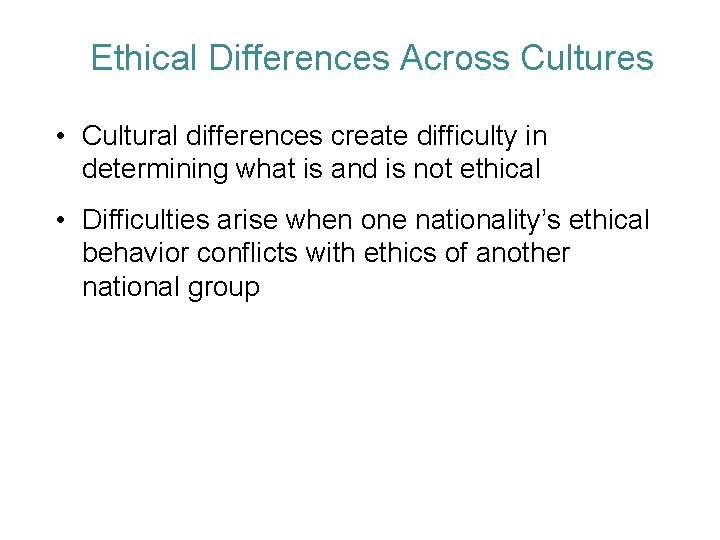 Ethical Differences Across Cultures • Cultural differences create difficulty in determining what is and