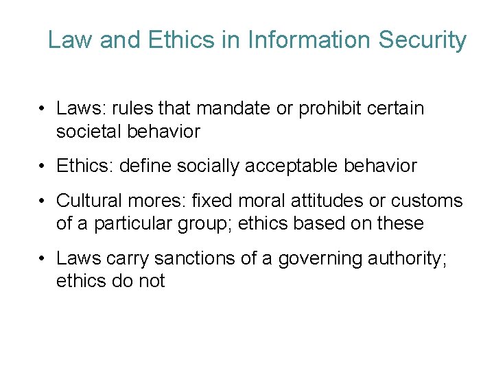Law and Ethics in Information Security • Laws: rules that mandate or prohibit certain