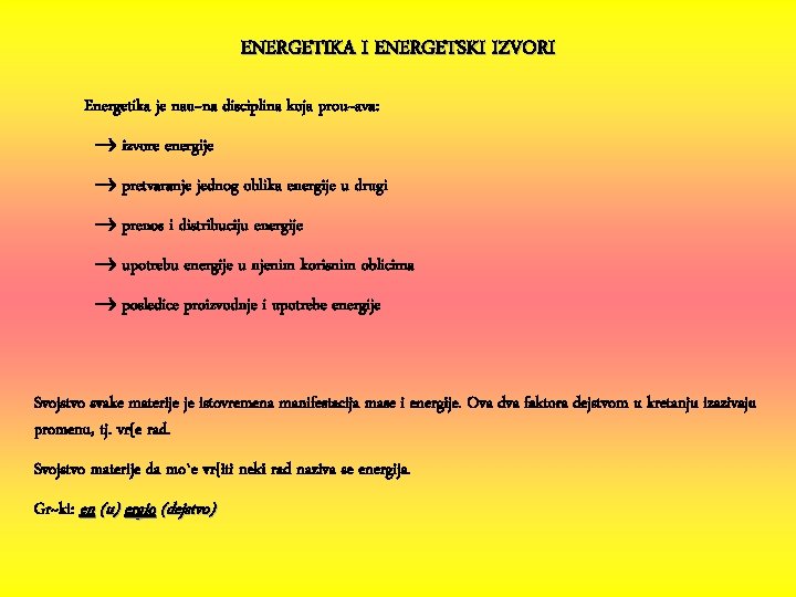 ENERGETIKA I ENERGETSKI IZVORI Energetika je nau~na disciplina koja prou~ava: izvore energije pretvaranje jednog