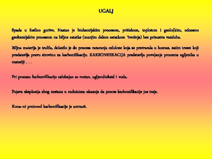 UGALJ Spada u fosilno gorivo. Nastao je biohemijskim procesom, pritiskom, toplotom i geolo{kim, odnosno