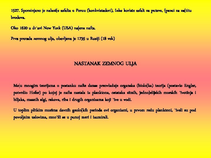 1527. Spominjano je nalazi{e asfalta u Peruu (konkvistadori), Inke koriste asfalt za puteve, {panci