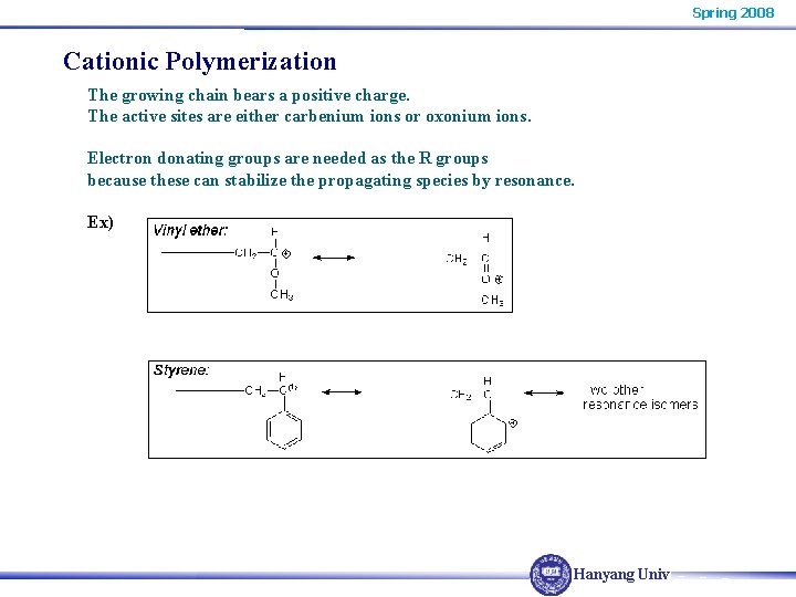 Spring 2008 Cationic Polymerization The growing chain bears a positive charge. The active sites Spring 2008 Cationic Polymerization The growing chain bears a positive charge. The active sites