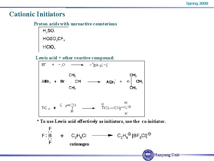 Spring 2008 Cationic Initiators Proton acids with unreactive counterions Lewis acid + other reactive Spring 2008 Cationic Initiators Proton acids with unreactive counterions Lewis acid + other reactive
