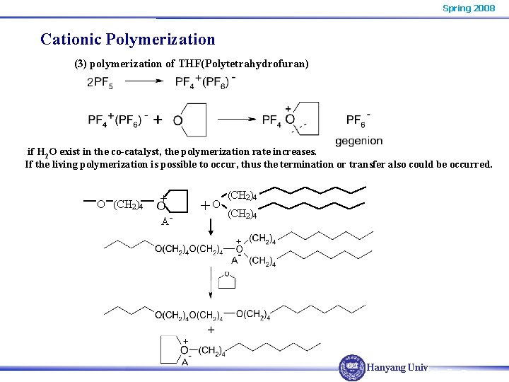 Spring 2008 Cationic Polymerization (3) polymerization of THF(Polytetrahydrofuran) if H 2 O exist in Spring 2008 Cationic Polymerization (3) polymerization of THF(Polytetrahydrofuran) if H 2 O exist in
