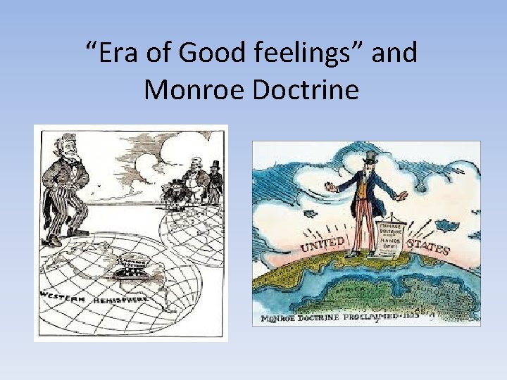 “Era of Good feelings” and Monroe Doctrine “Era of Good feelings” and Monroe Doctrine