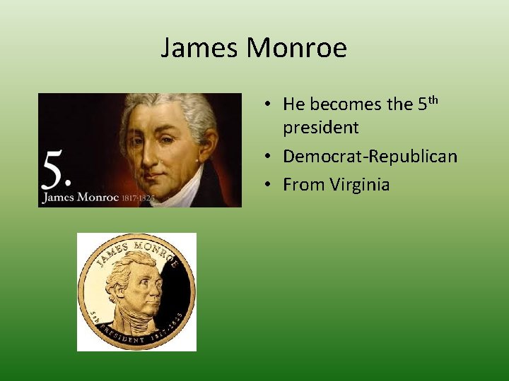 James Monroe • He becomes the 5 th president • Democrat-Republican • From Virginia James Monroe • He becomes the 5 th president • Democrat-Republican • From Virginia