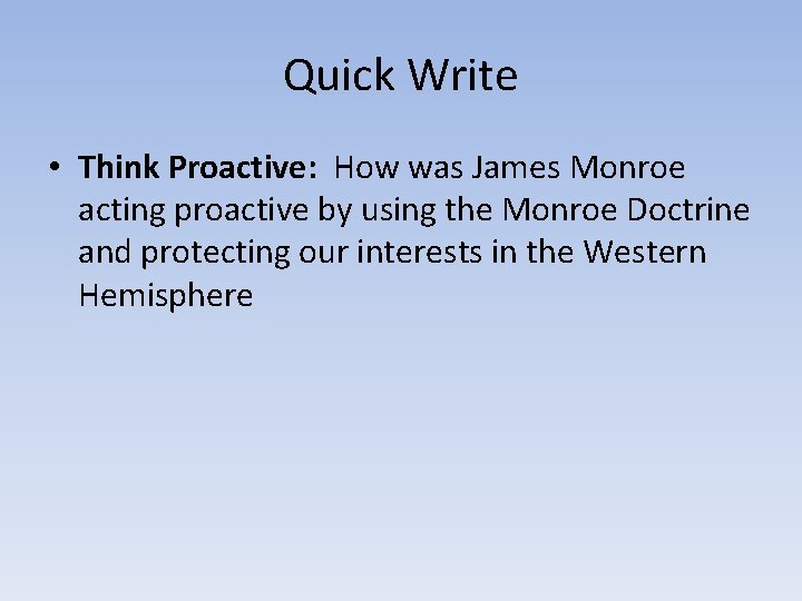 Quick Write • Think Proactive: How was James Monroe acting proactive by using the Quick Write • Think Proactive: How was James Monroe acting proactive by using the