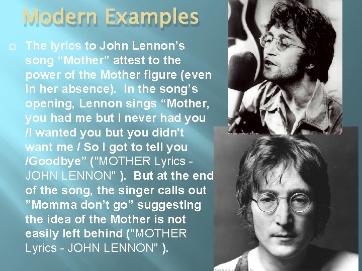 Modern Examples The lyrics to John Lennon’s song “Mother” attest to the power of