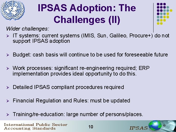 IPSAS Adoption: The Challenges (II) Wider challenges: Ø IT systems: current systems (IMIS, Sun,