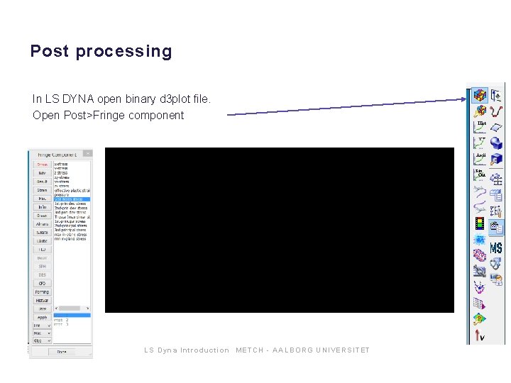 Post processing In LS DYNA open binary d 3 plot file. Open Post>Fringe component Post processing In LS DYNA open binary d 3 plot file. Open Post>Fringe component