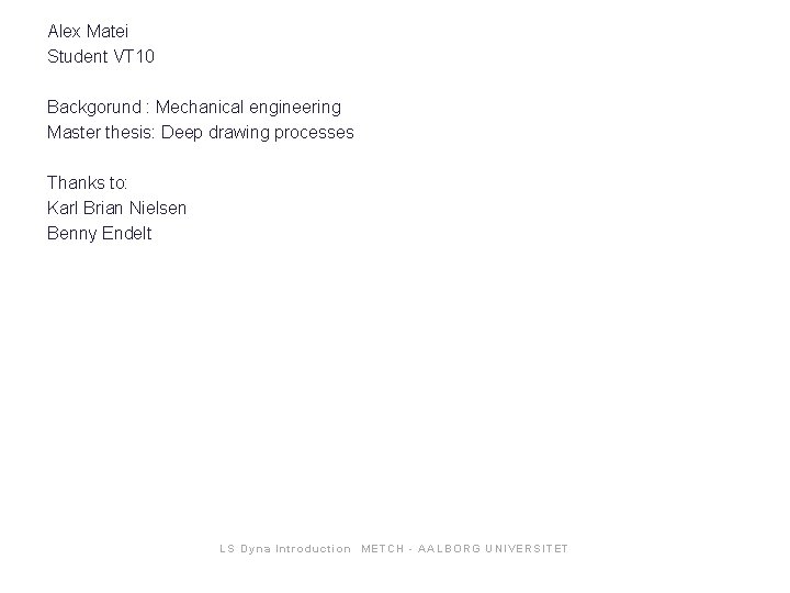 Alex Matei Student VT 10 Backgorund : Mechanical engineering Master thesis: Deep drawing processes Alex Matei Student VT 10 Backgorund : Mechanical engineering Master thesis: Deep drawing processes