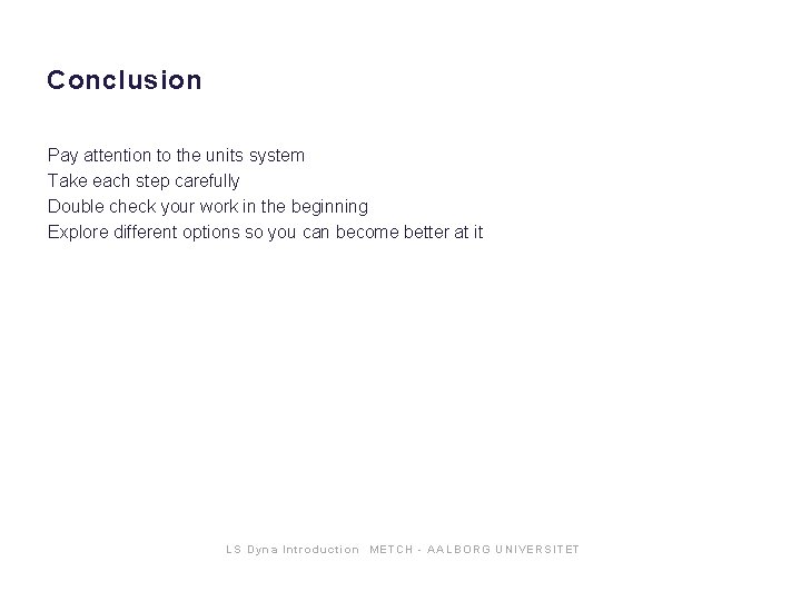 Conclusion Pay attention to the units system Take each step carefully Double check your Conclusion Pay attention to the units system Take each step carefully Double check your