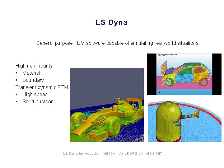 LS Dyna General purpose FEM software capable of simulating real world situations. High nonlinearity LS Dyna General purpose FEM software capable of simulating real world situations. High nonlinearity