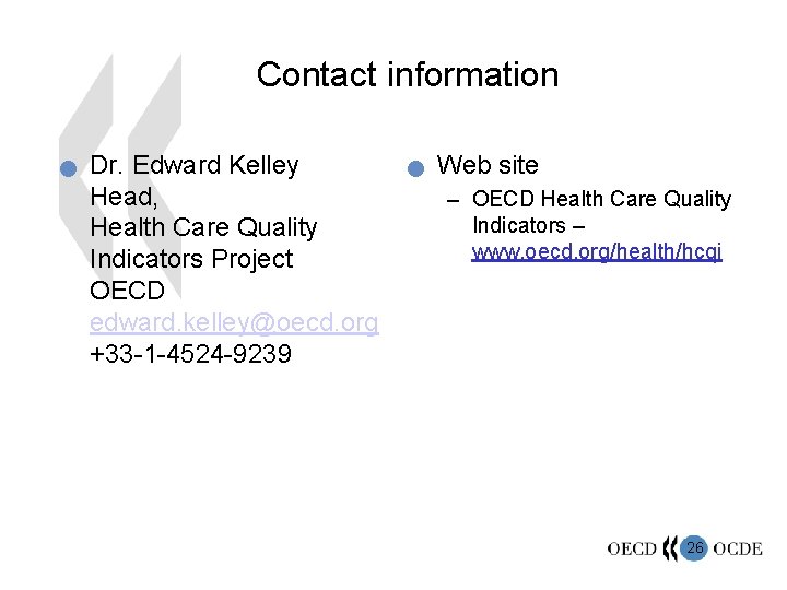 Contact information n Dr. Edward Kelley Head, Health Care Quality Indicators Project OECD edward.