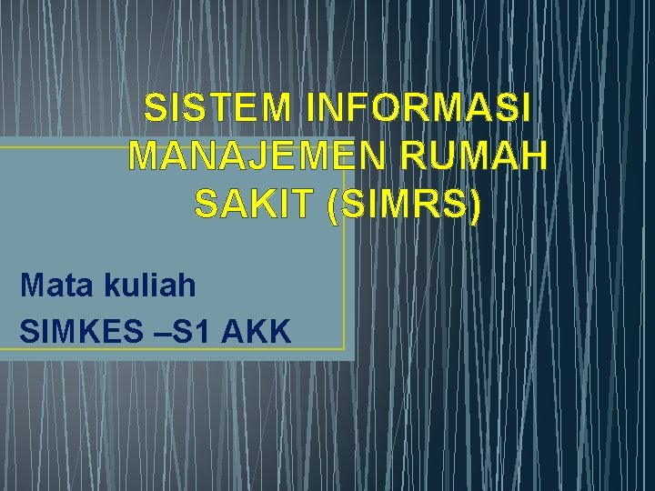 SISTEM INFORMASI MANAJEMEN RUMAH SAKIT (SIMRS) Mata kuliah SIMKES –S 1 AKK 