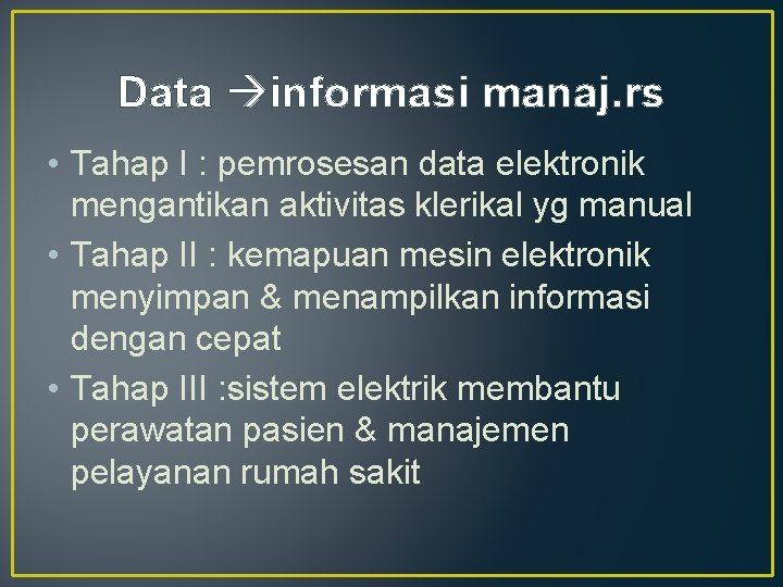 Data informasi manaj. rs • Tahap I : pemrosesan data elektronik mengantikan aktivitas klerikal