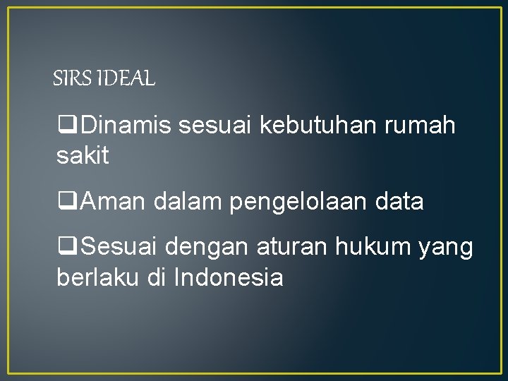 SIRS IDEAL q. Dinamis sesuai kebutuhan rumah sakit q. Aman dalam pengelolaan data q.