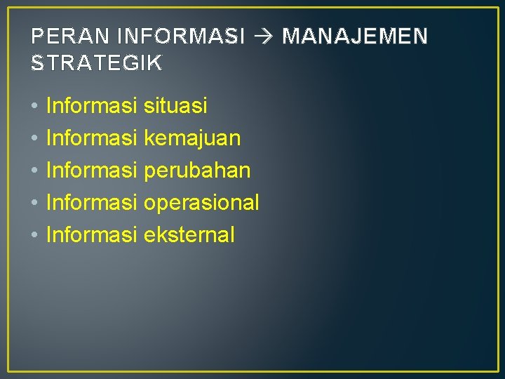 PERAN INFORMASI MANAJEMEN STRATEGIK • • • Informasi situasi Informasi kemajuan Informasi perubahan Informasi