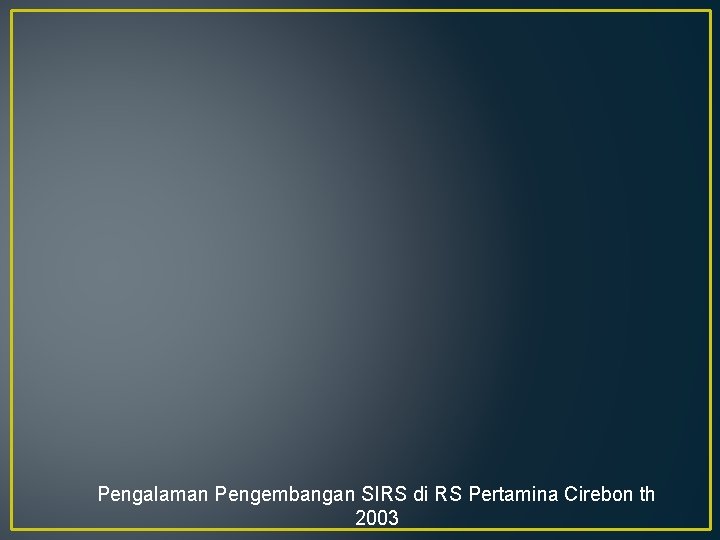 Pengalaman Pengembangan SIRS di RS Pertamina Cirebon th 2003 