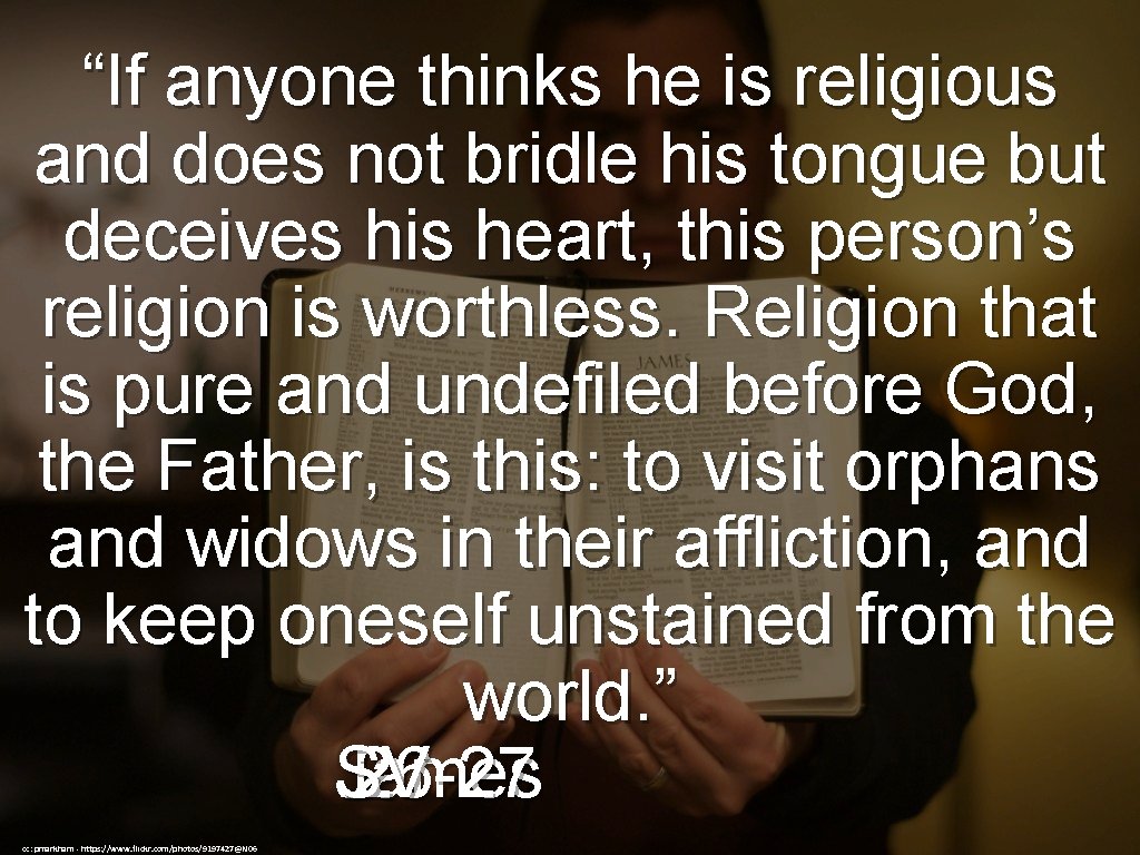 “If anyone thinks he is religious and does not bridle his tongue but deceives