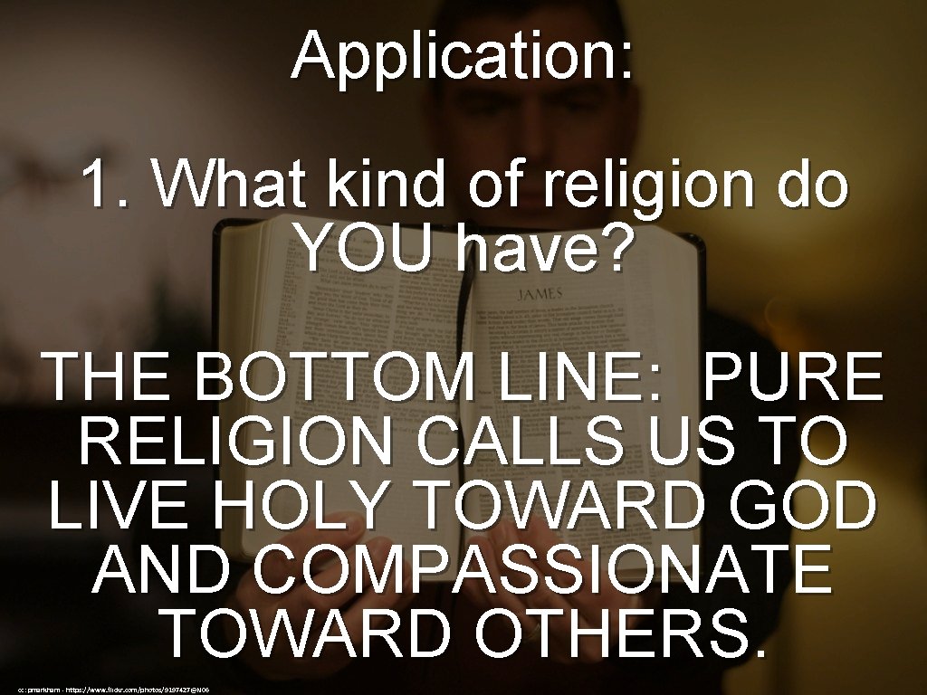 Application: 1. What kind of religion do YOU have? THE BOTTOM LINE: PURE RELIGION