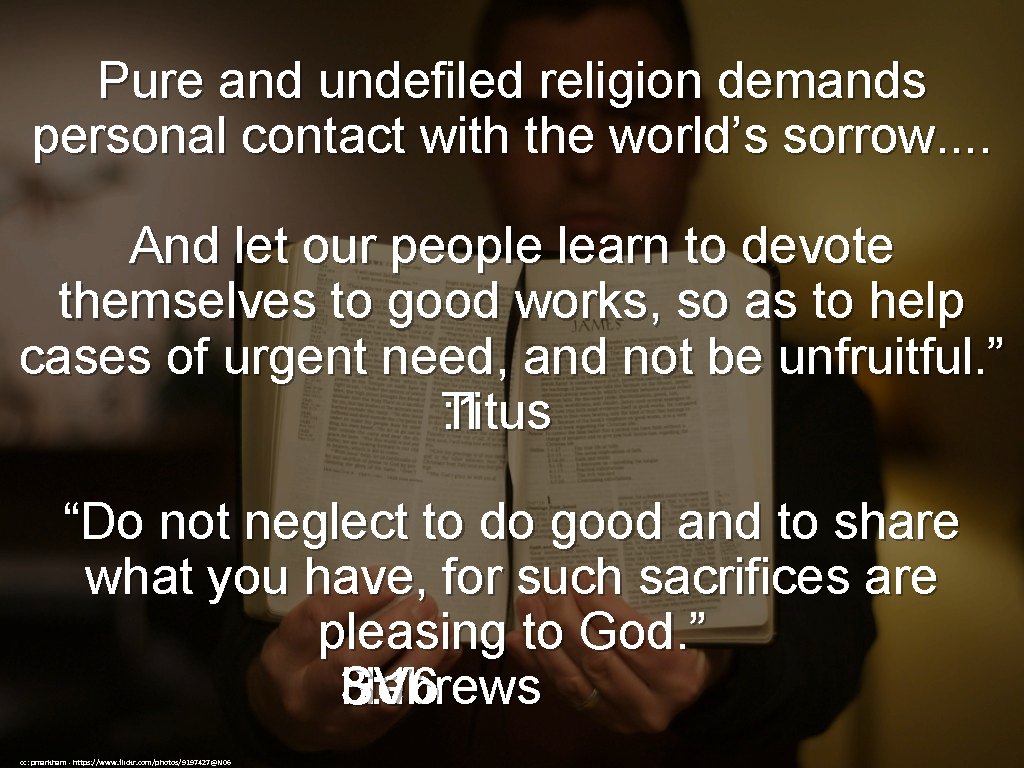 Pure and undefiled religion demands personal contact with the world’s sorrow. . And let