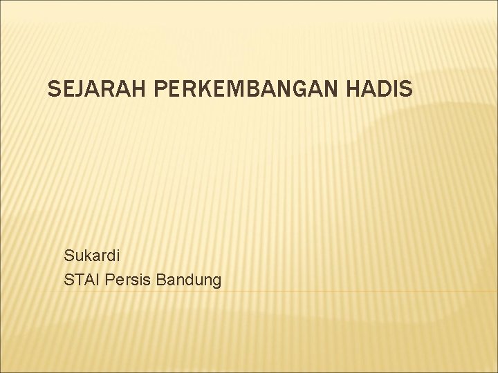 SEJARAH PERKEMBANGAN HADIS Sukardi STAI Persis Bandung 