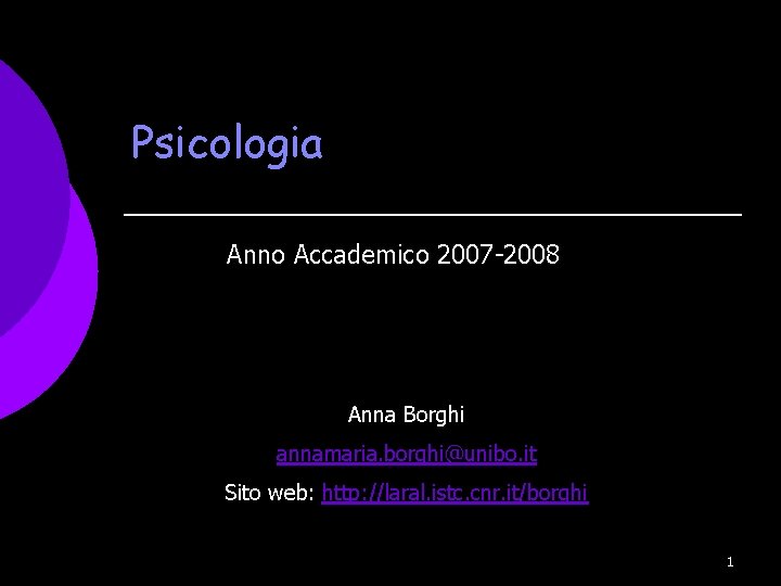 Psicologia Anno Accademico 2007 -2008 Anna Borghi annamaria. borghi@unibo. it Sito web: http: //laral.