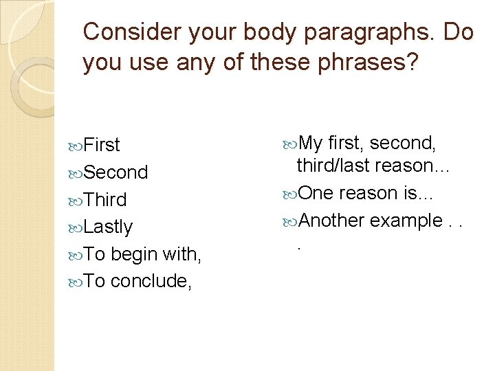 Consider your body paragraphs. Do you use any of these phrases? First Second Third