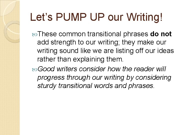 Let’s PUMP UP our Writing! These common transitional phrases do not add strength to