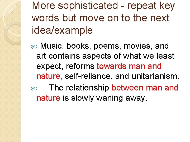 More sophisticated - repeat key words but move on to the next idea/example Music,