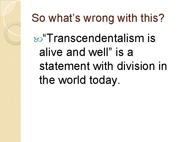 So what’s wrong with this? “Transcendentalism is alive and well” is a statement with