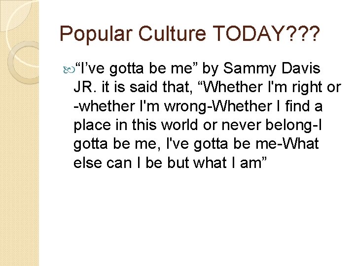 Popular Culture TODAY? ? ? “I’ve gotta be me” by Sammy Davis JR. it