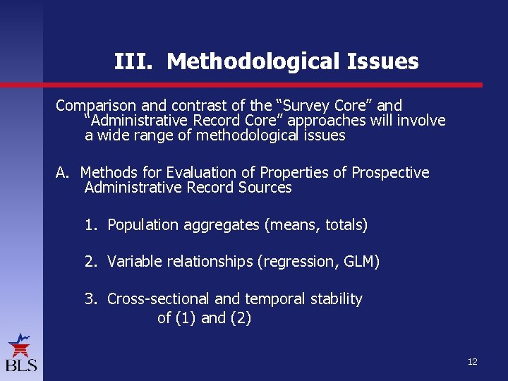 III. Methodological Issues Comparison and contrast of the “Survey Core” and “Administrative Record Core” III. Methodological Issues Comparison and contrast of the “Survey Core” and “Administrative Record Core”