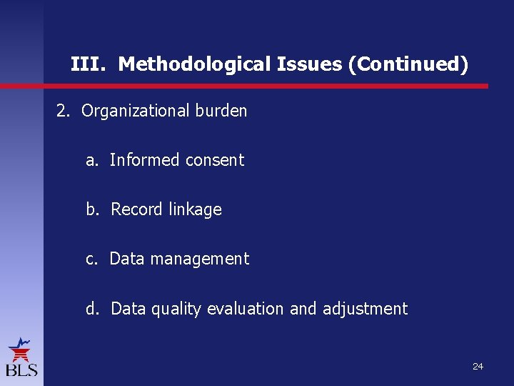 III. Methodological Issues (Continued) 2. Organizational burden a. Informed consent b. Record linkage c. III. Methodological Issues (Continued) 2. Organizational burden a. Informed consent b. Record linkage c.
