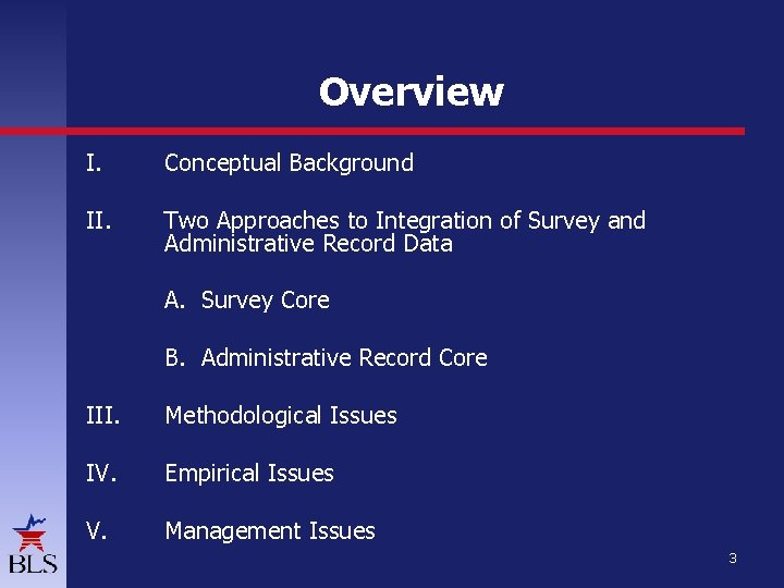 Overview I. Conceptual Background II. Two Approaches to Integration of Survey and Administrative Record Overview I. Conceptual Background II. Two Approaches to Integration of Survey and Administrative Record