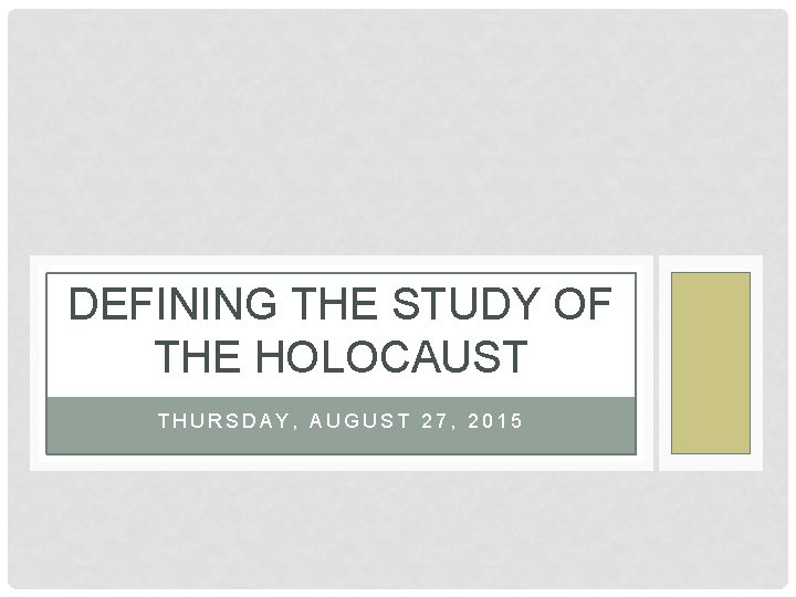 DEFINING THE STUDY OF THE HOLOCAUST THURSDAY, AUGUST 27, 2015 DEFINING THE STUDY OF THE HOLOCAUST THURSDAY, AUGUST 27, 2015
