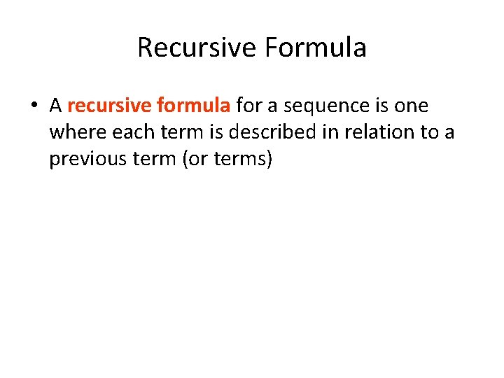 Recursive Formula • A recursive formula for a sequence is one where each term