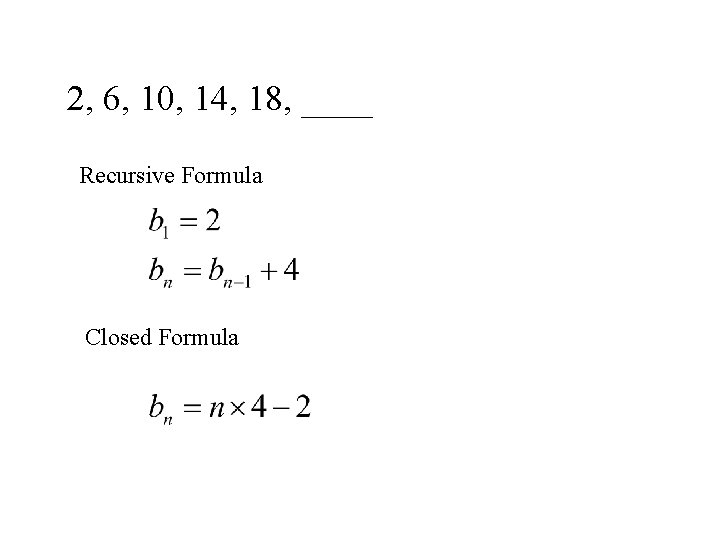 2, 6, 10, 14, 18, ____ Recursive Formula Closed Formula 