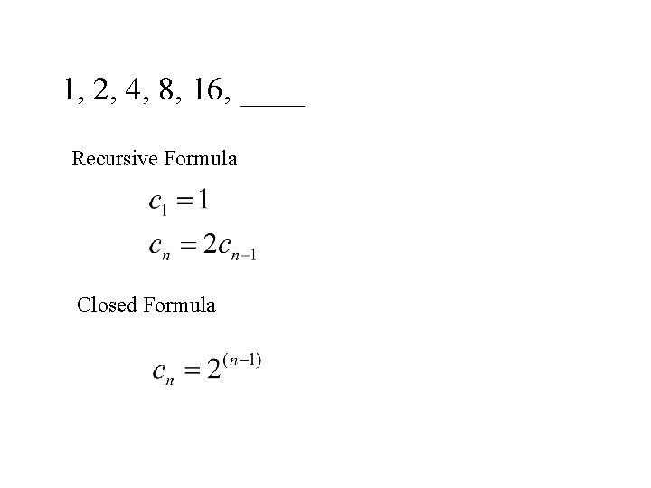 1, 2, 4, 8, 16, ____ Recursive Formula Closed Formula 