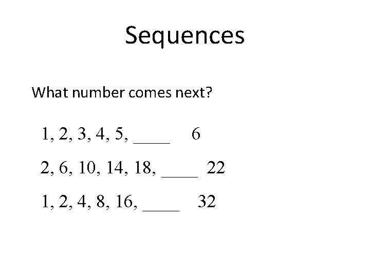 Sequences What number comes next? 1, 2, 3, 4, 5, ____ 6 2, 6,