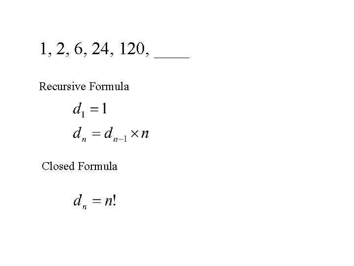 1, 2, 6, 24, 120, ____ Recursive Formula Closed Formula 