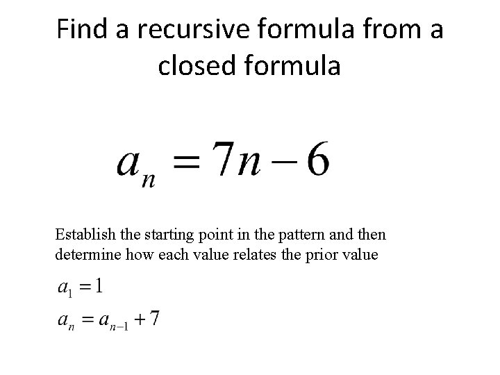 Find a recursive formula from a closed formula Establish the starting point in the
