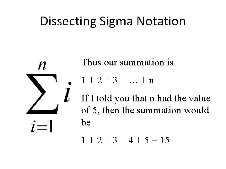 Dissecting Sigma Notation Thus our summation is 1+2+3+…+n If I told you that n