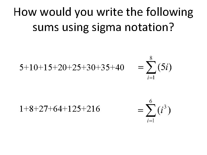 How would you write the following sums using sigma notation? 5+10+15+20+25+30+35+40 1+8+27+64+125+216 