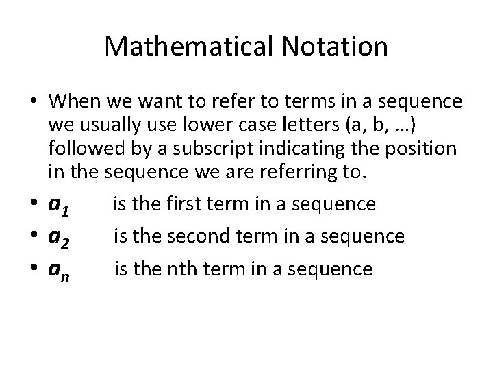 Mathematical Notation • When we want to refer to terms in a sequence we